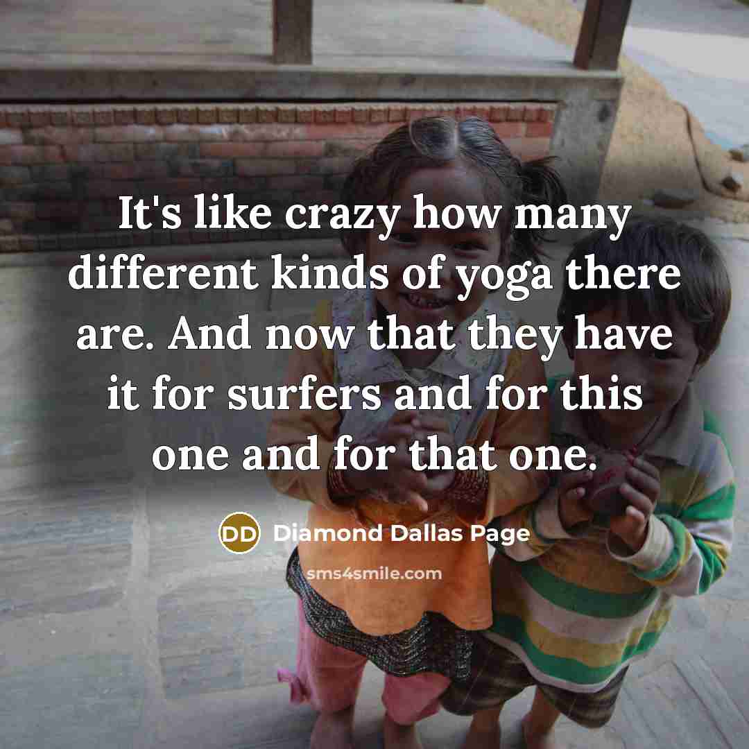 “It's like crazy how many different kinds of yoga there…” quote by Diamond Dallas Page