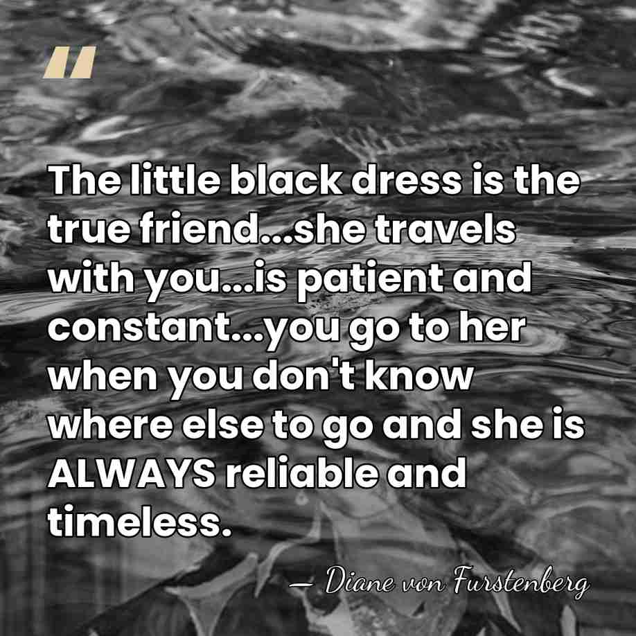 The little black dress is the true friend...she travels with you...is patient&hellip; - Diane von Furstenberg