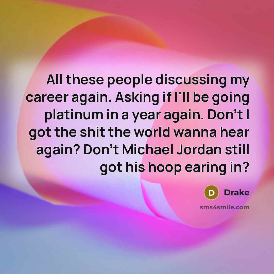 “All these people discussing my career again. Asking if I'll…” quote by Drake