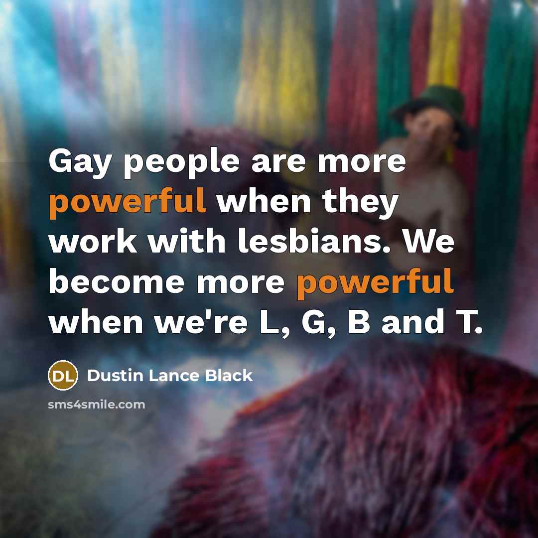 “Gay people are more powerful when they work with lesbians.…” quote by Dustin Lance Black