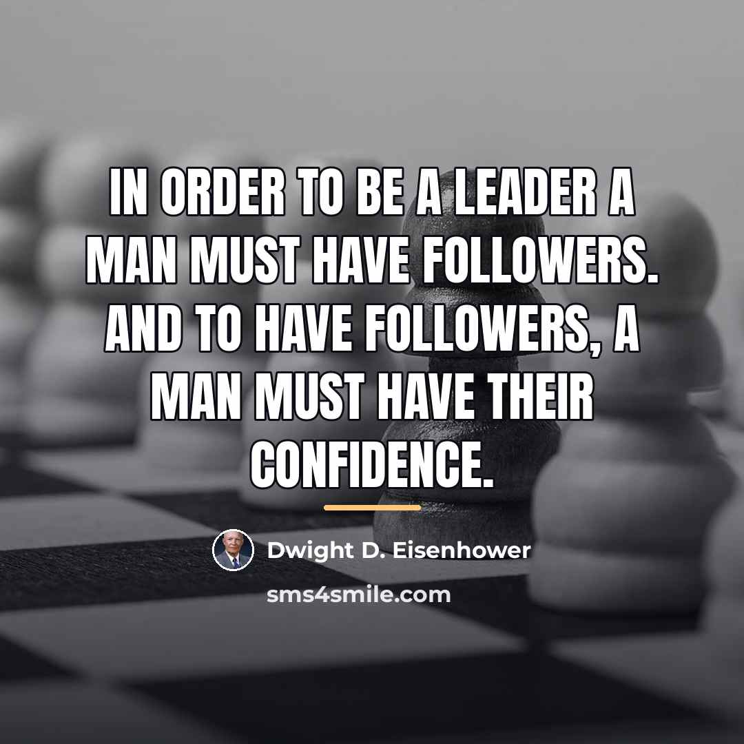 “In order to be a leader a man must have…” quote by Dwight D. Eisenhower