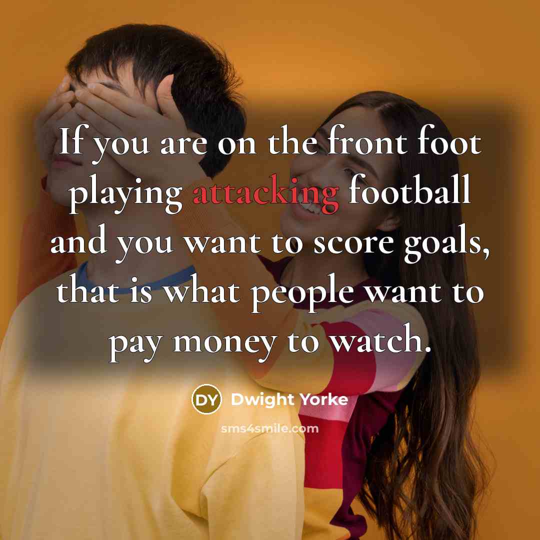 “If you are on the front foot playing attacking football…” quote by Dwight Yorke
