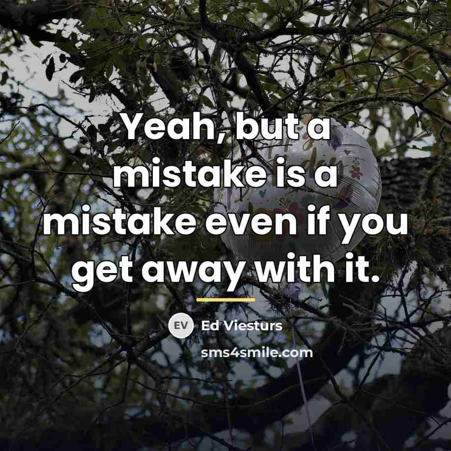 “Yeah, but a mistake is a mistake even if you…” quote by Ed Viesturs