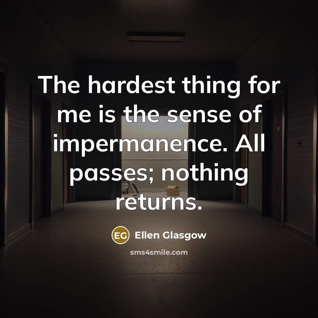 “The hardest thing for me is the sense of impermanence.…” quote by Ellen Glasgow