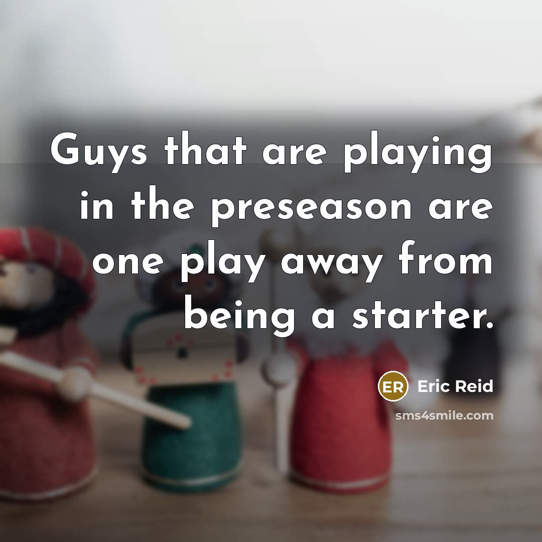 “Guys that are playing in the preseason are one play…” quote by Eric Reid
