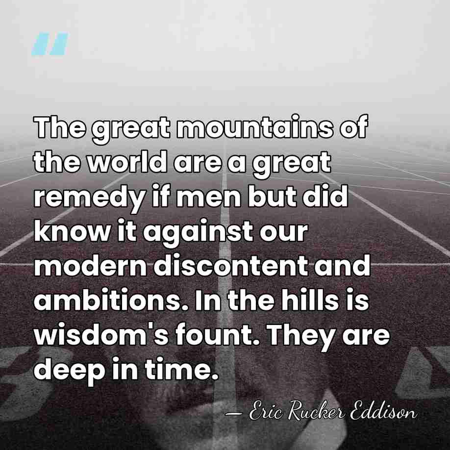 The great mountains of the world are a great remedy if men&hellip; - Eric Rucker Eddison