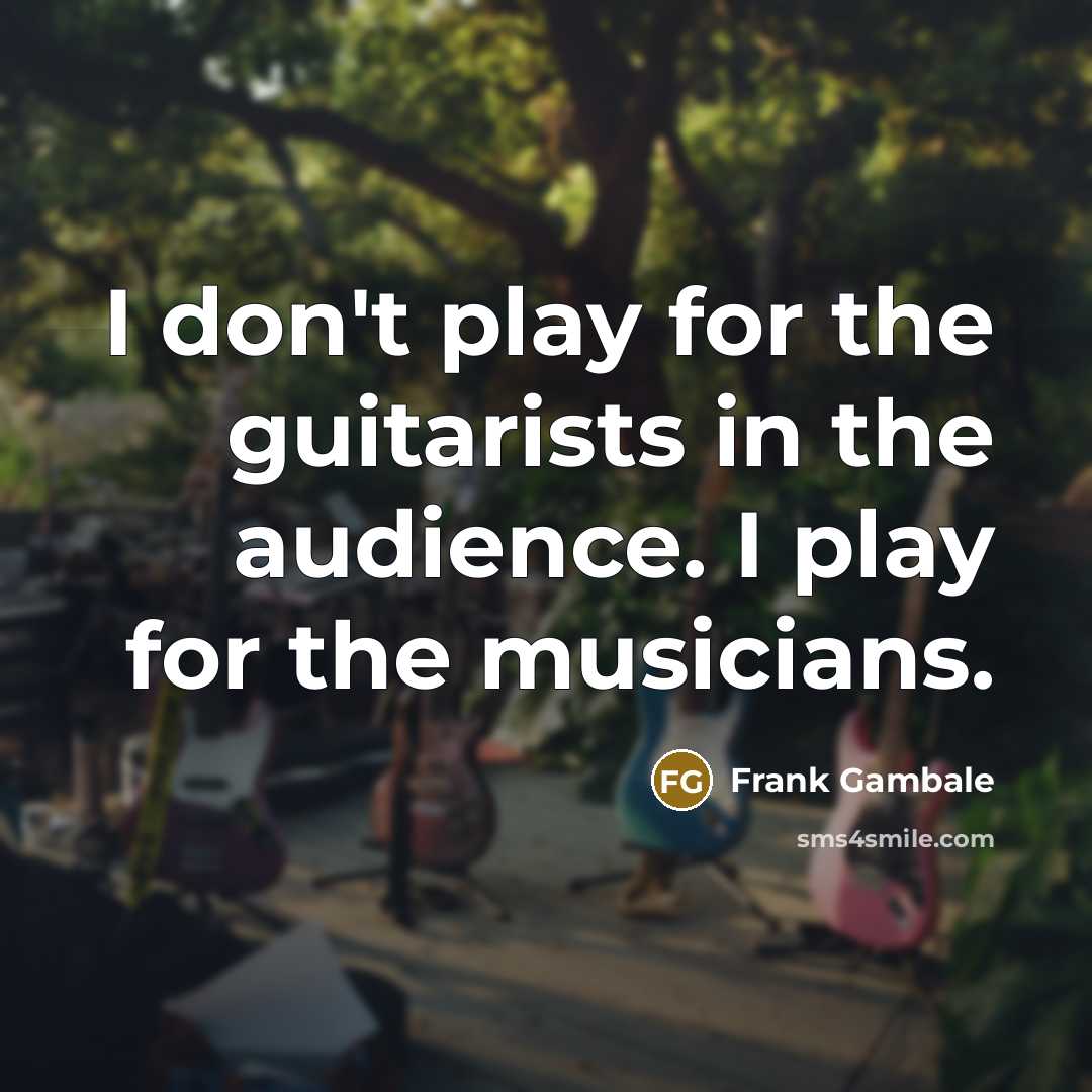 “I don't play for the guitarists in the audience. I…” quote by Frank Gambale