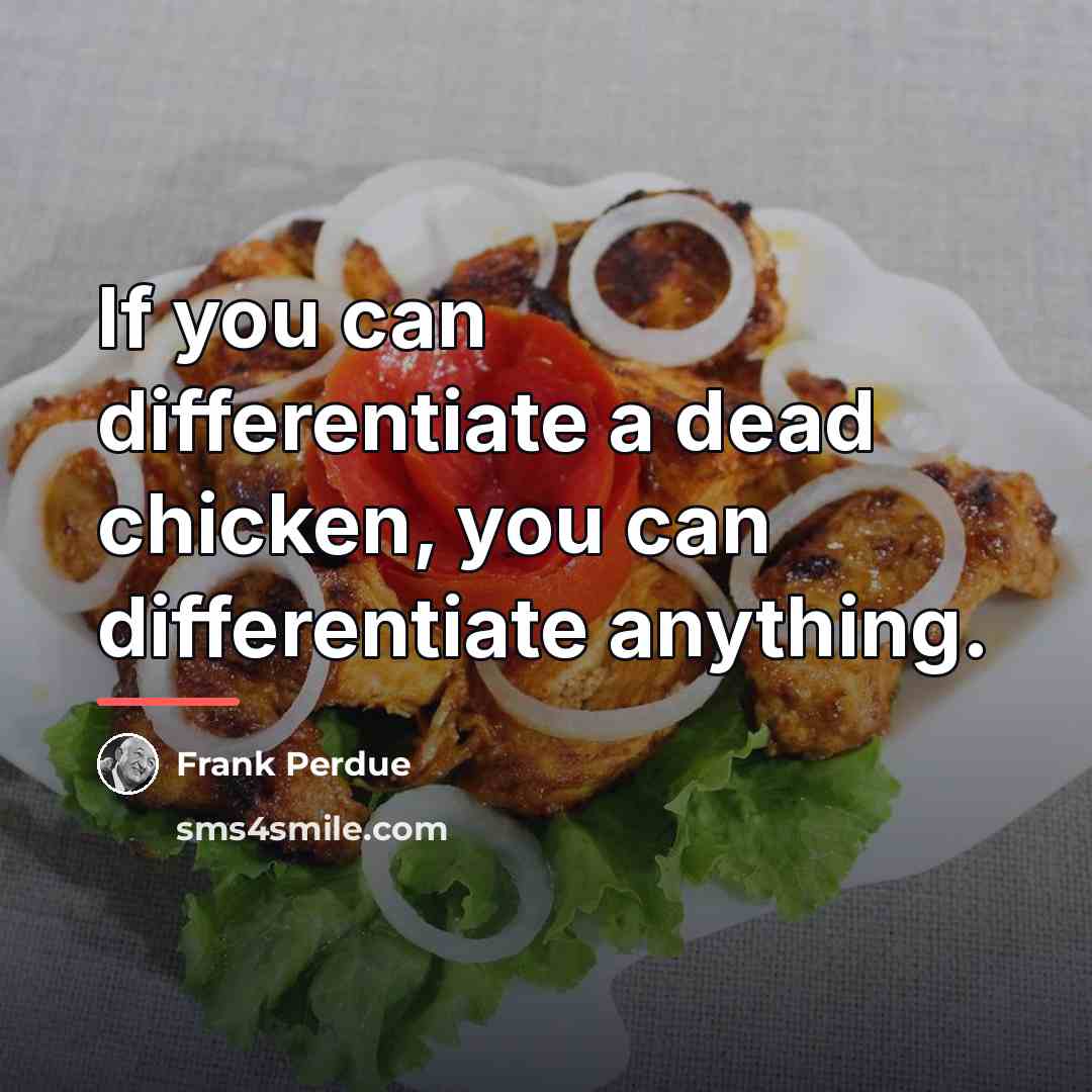 “If you can differentiate a dead chicken, you can differentiate…” quote by Frank Perdue
