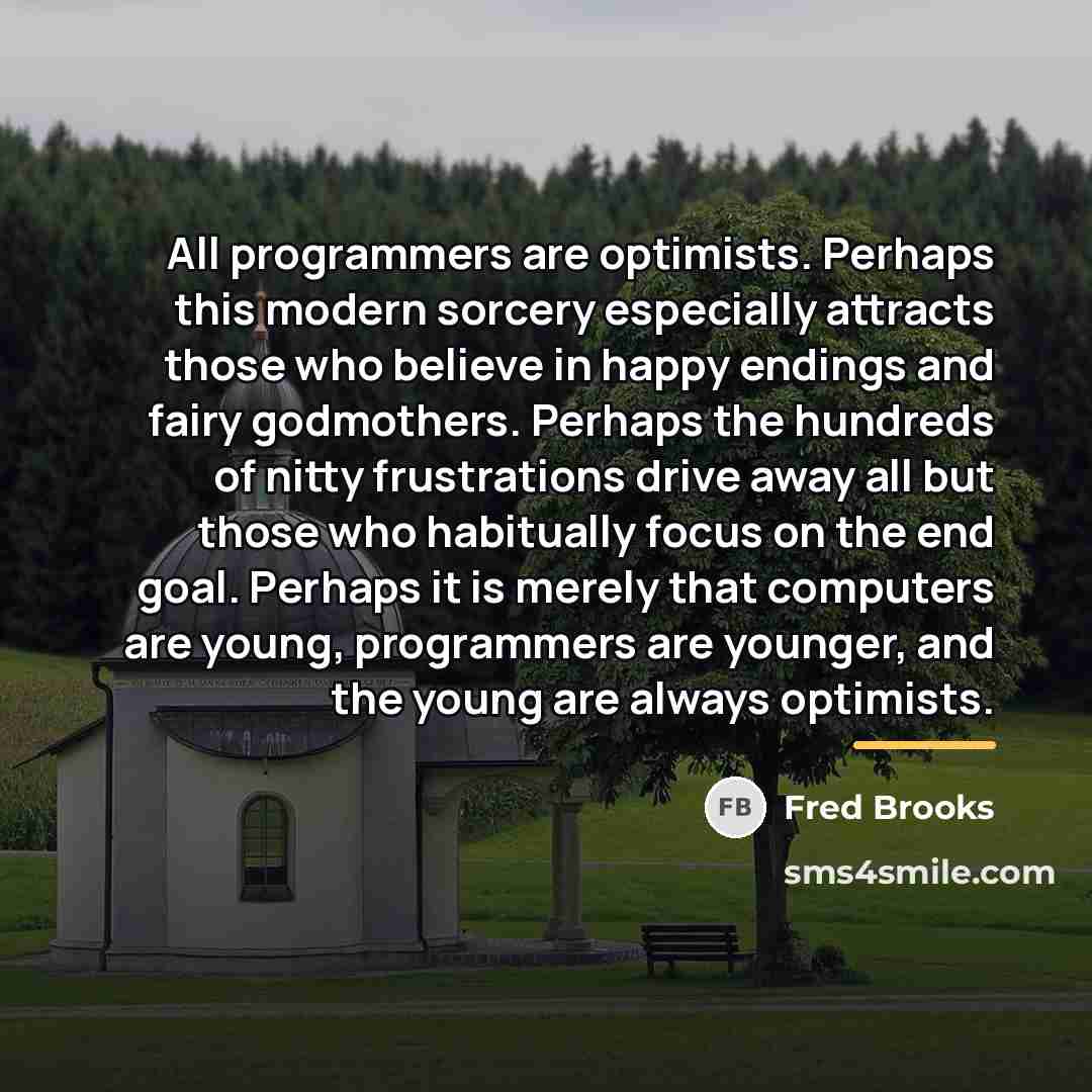 “All programmers are optimists. Perhaps this modern sorcery especially attracts…” quote by Fred Brooks
