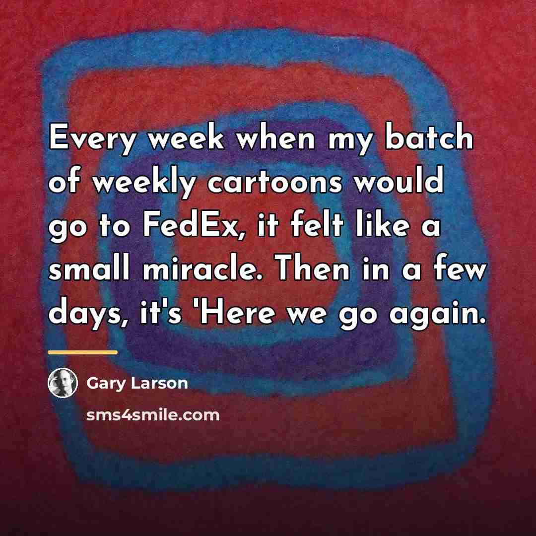 “Every week when my batch of weekly cartoons would go…” quote by Gary Larson