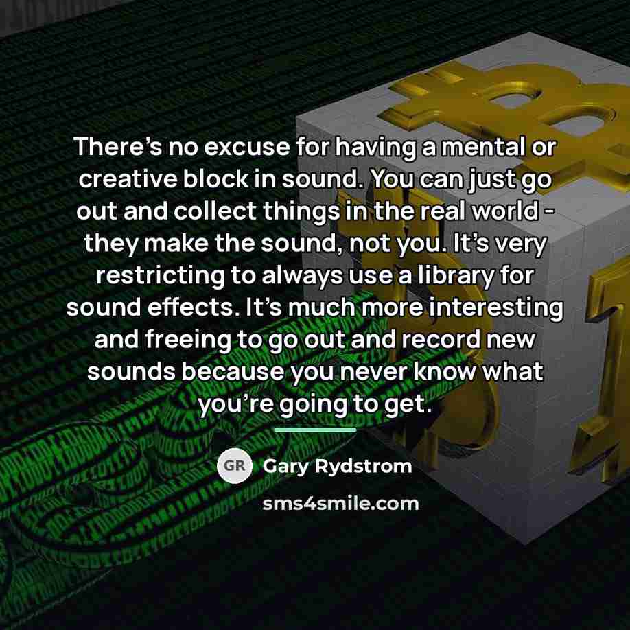 “There's no excuse for having a mental or creative block…” quote by Gary Rydstrom