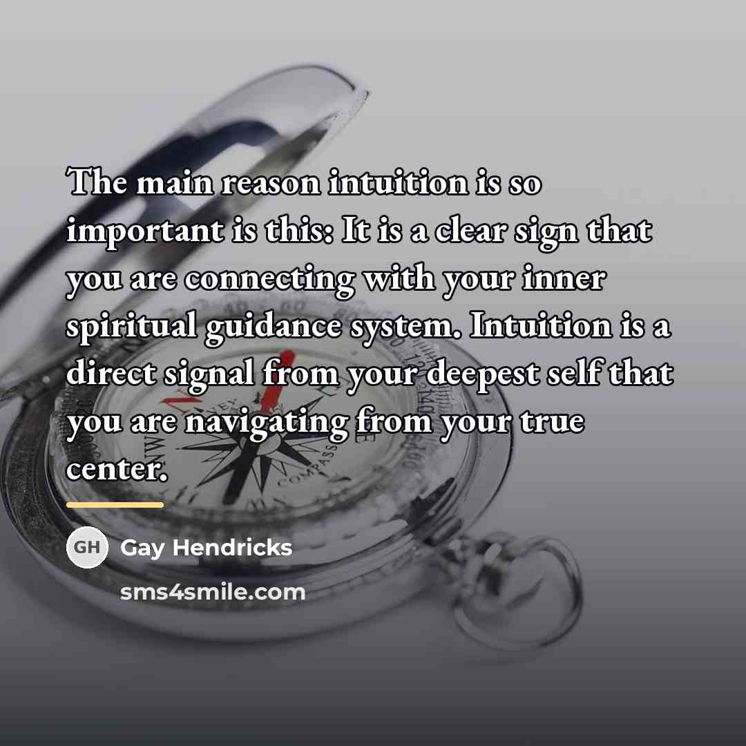 “The main reason intuition is so important is this: It…” quote by Gay Hendricks