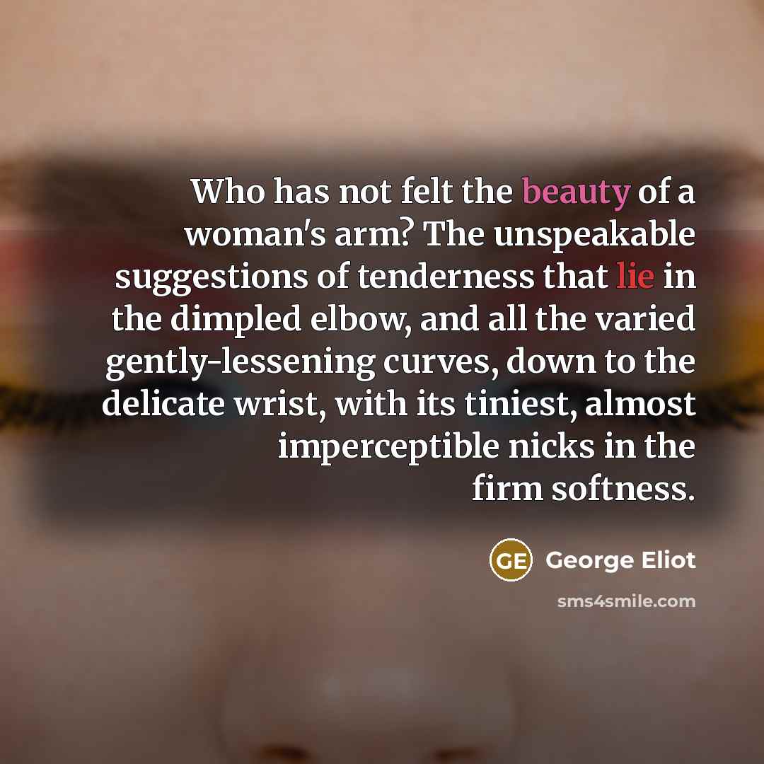“Who has not felt the beauty of a woman's arm?…” quote by George Eliot