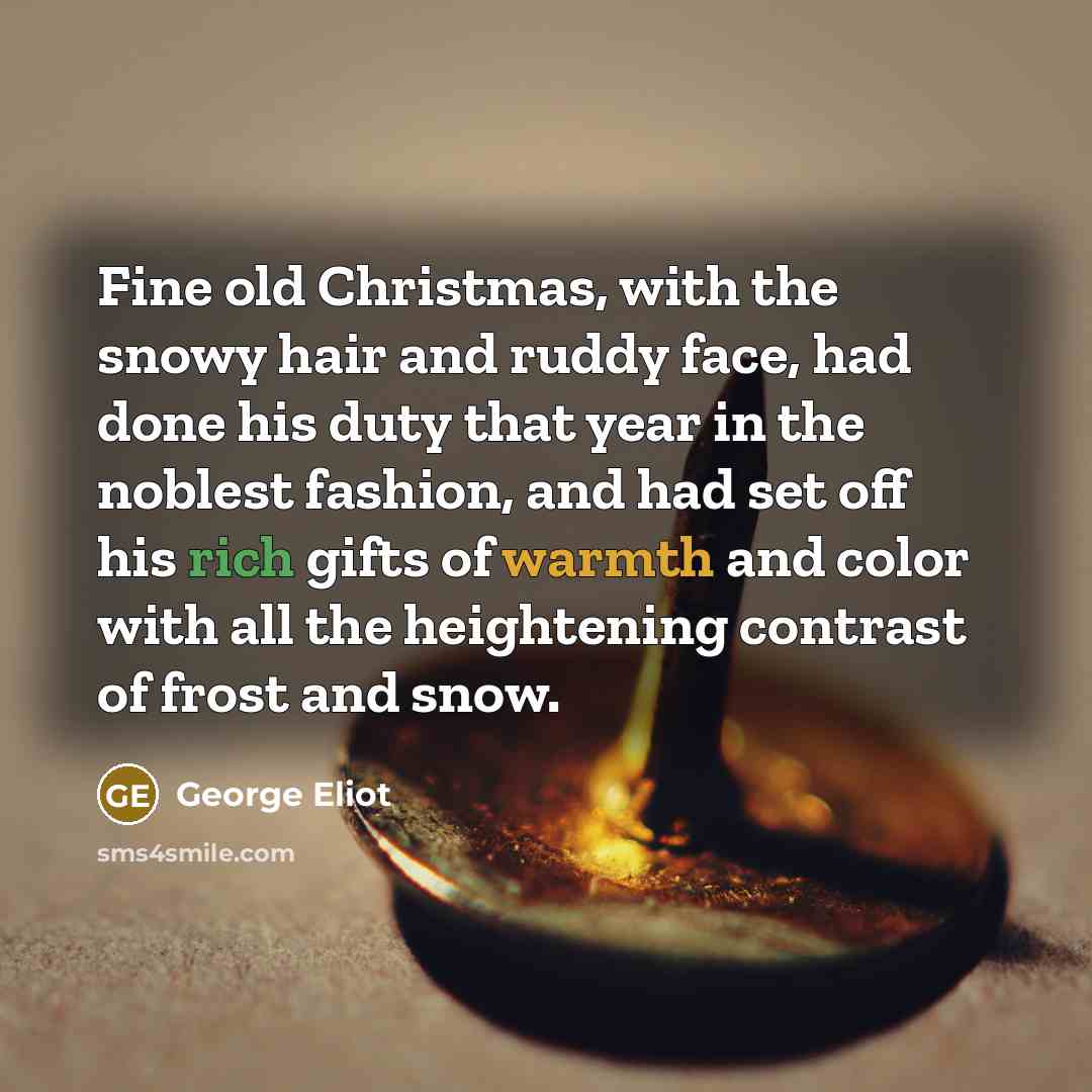 “Fine old Christmas, with the snowy hair and ruddy face,…” quote by George Eliot