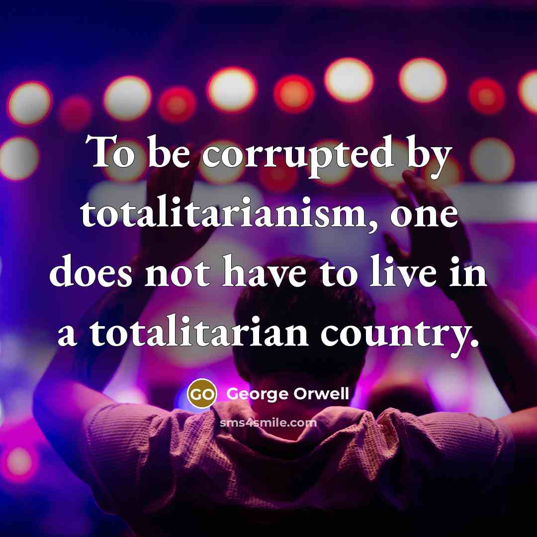 “To be corrupted by totalitarianism, one does not have to…” quote by George Orwell