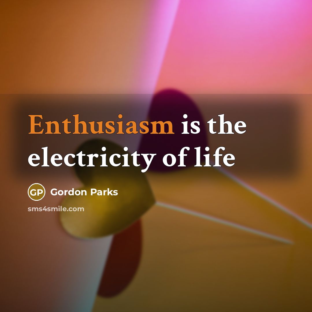 “Enthusiasm is the electricity of life…” quote by Gordon Parks