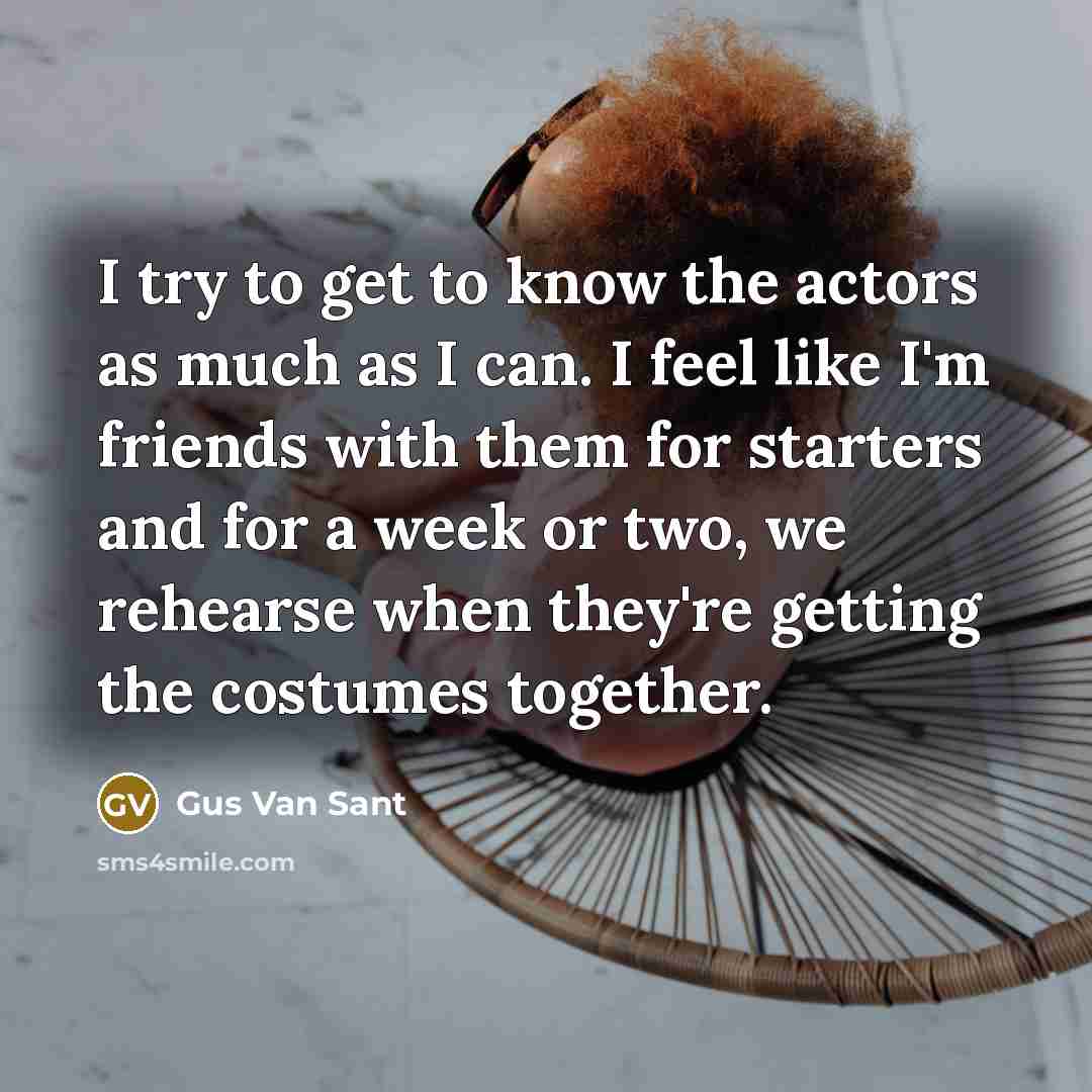 “I try to get to know the actors as much…” quote by Gus Van Sant