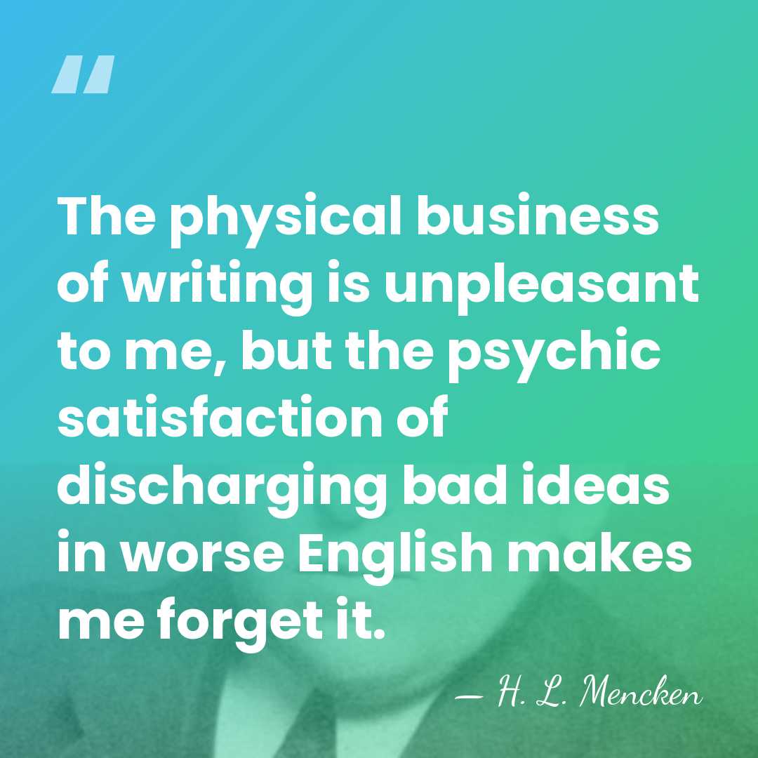 The physical business of writing is unpleasant to me, but the psychic&hellip; - H. L. Mencken