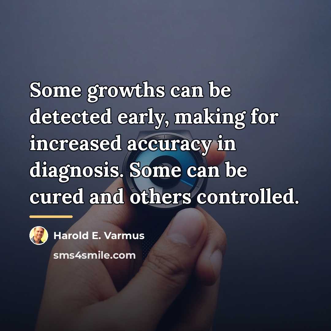 “Some growths can be detected early, making for increased accuracy…” quote by Harold E. Varmus