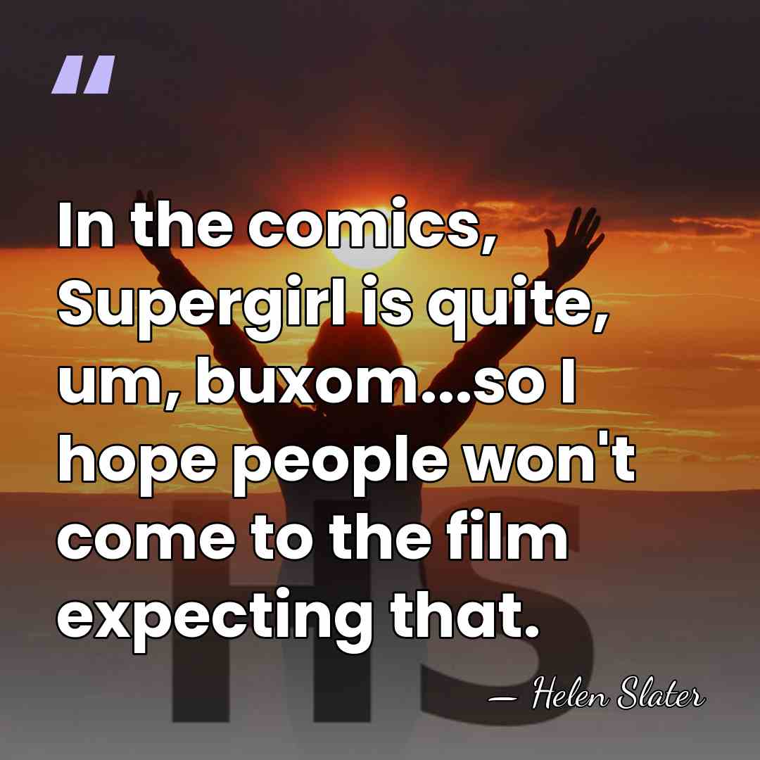 In the comics, Supergirl is quite, um, buxom...so I hope people won't&hellip; - Helen Slater