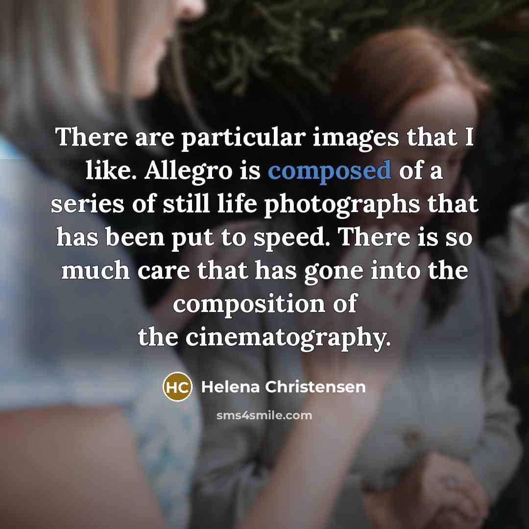 “There are particular images that I like. Allegro is composed…” quote by Helena Christensen