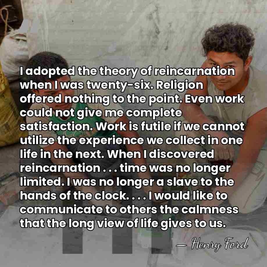 I adopted the theory of reincarnation when I was twenty-six. Religion offered&hellip; - Henry Ford