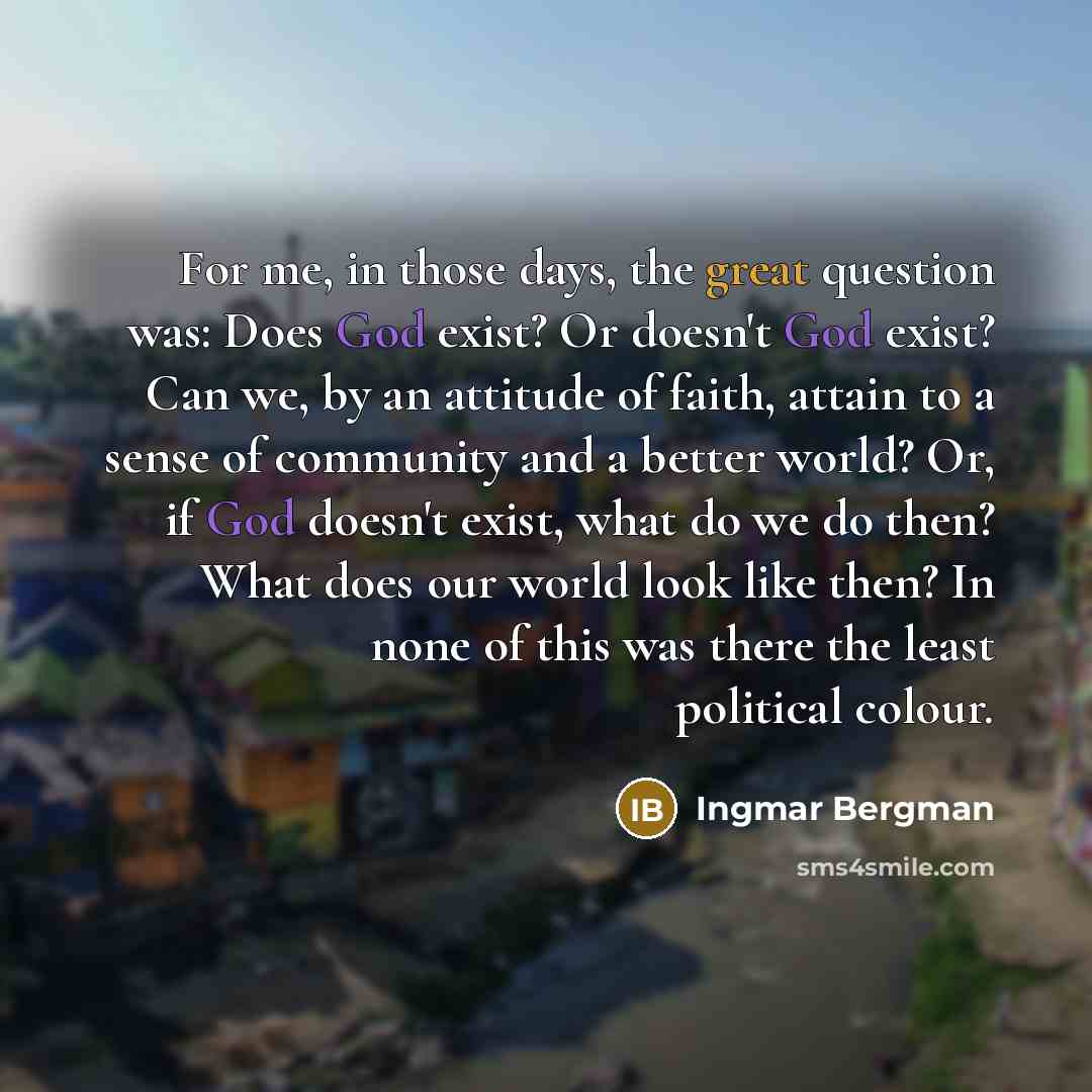 “For me, in those days, the great question was: Does…” quote by Ingmar Bergman