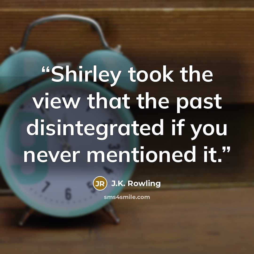 “Shirley took the view that the past disintegrated if you never mentioned it.” quote by J.K. Rowling