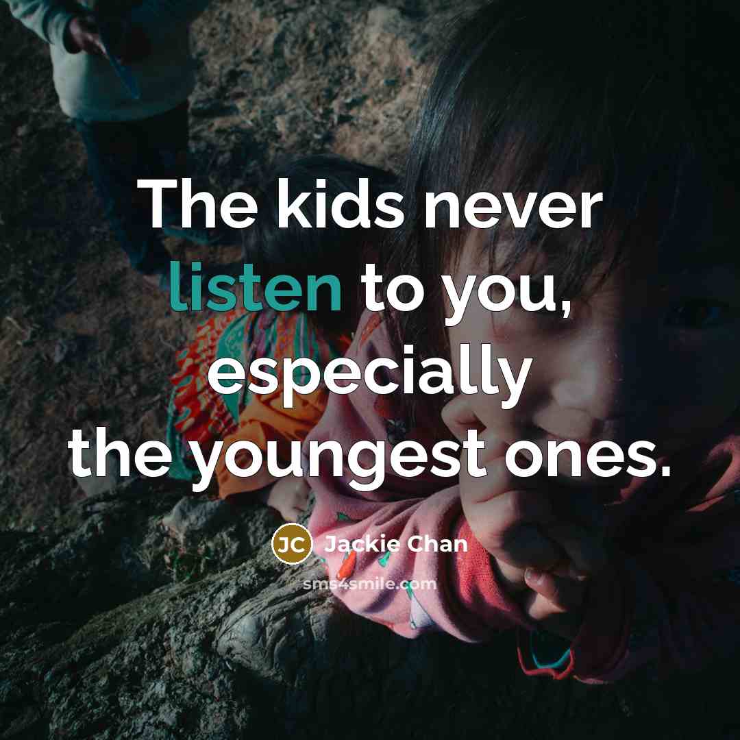 “The kids never listen to you, especially the youngest ones.…” quote by Jackie Chan