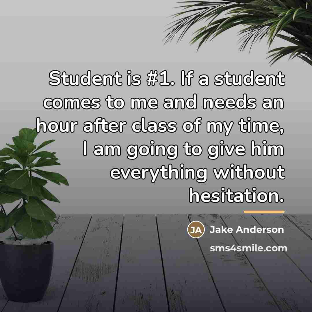 “Student is #1. If a student comes to me and…” quote by Jake Anderson