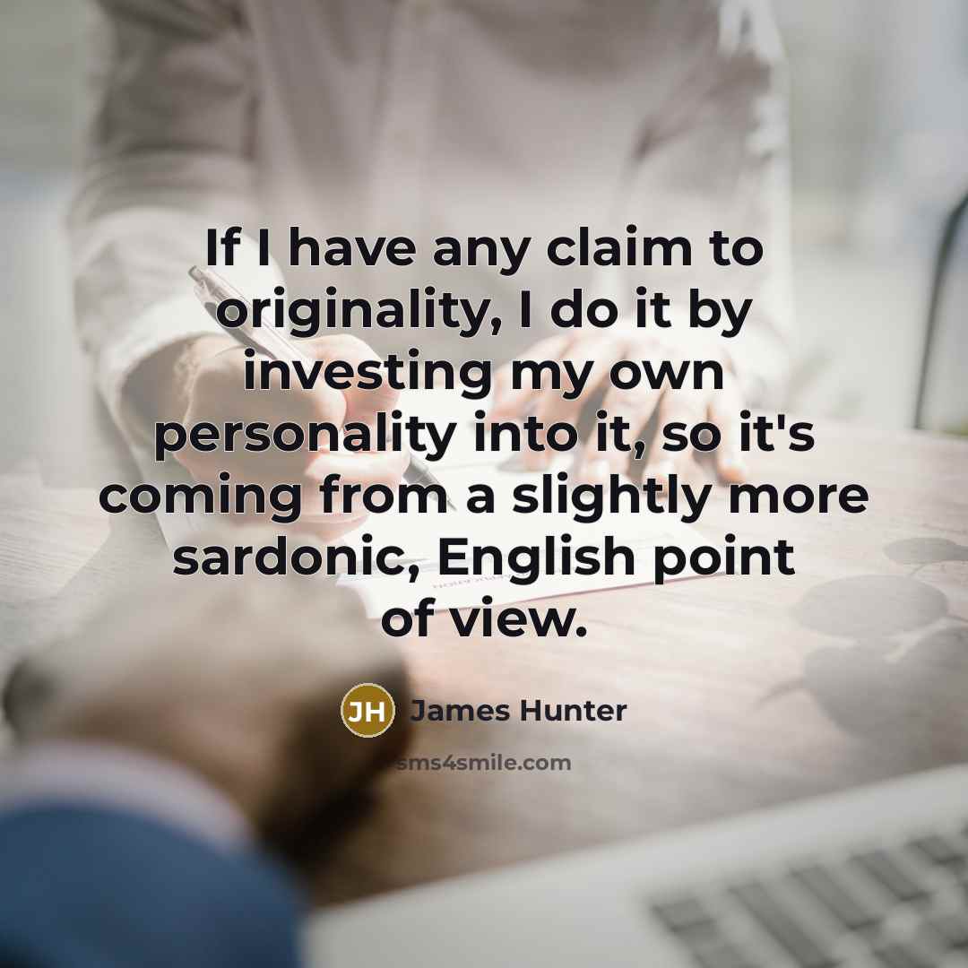 “If I have any claim to originality, I do it…” quote by James Hunter