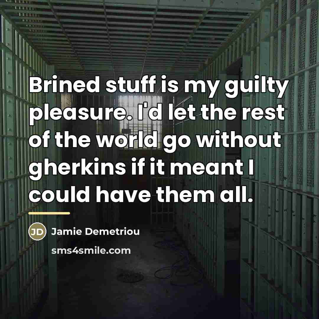 “Brined stuff is my guilty pleasure. I'd let the rest…” quote by Jamie Demetriou