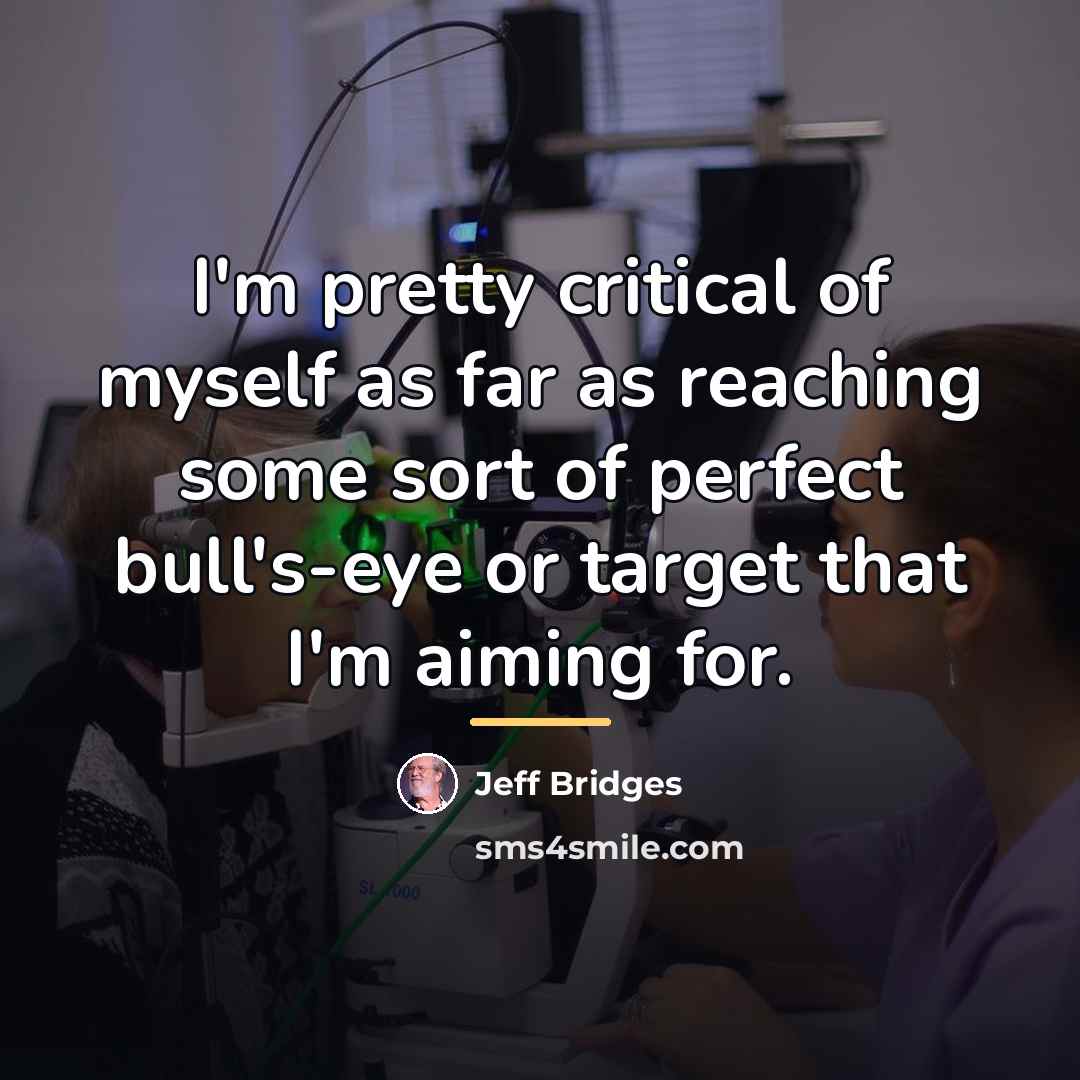 “I'm pretty critical of myself as far as reaching some…” quote by Jeff Bridges