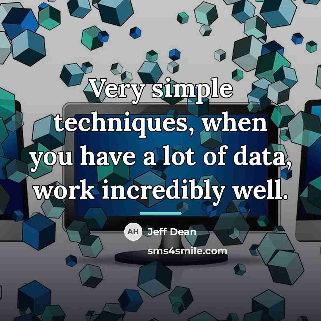 “Very simple techniques, when you have a lot of data,…” quote by Jeff Dean