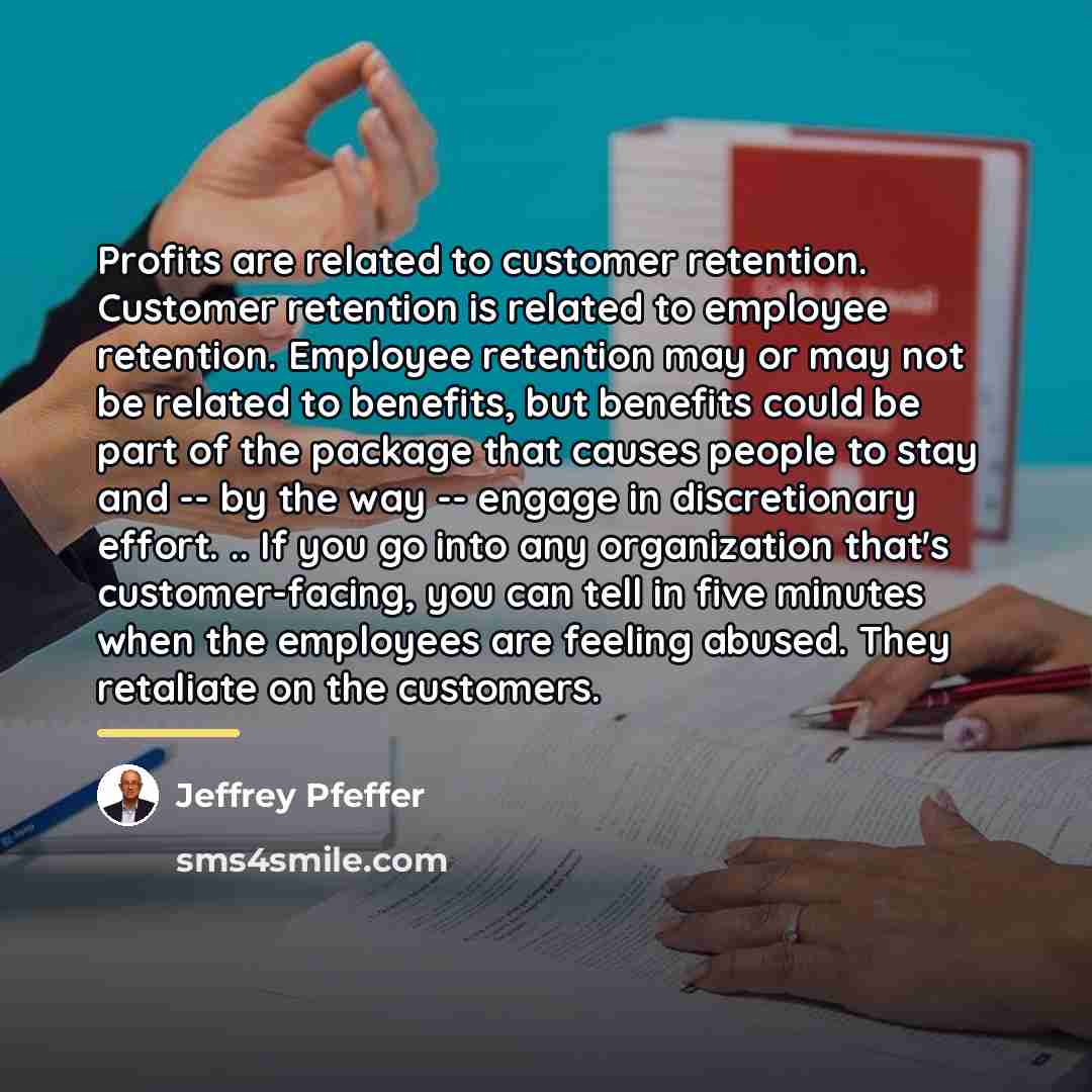 “Profits are related to customer retention. Customer retention is related…” quote by Jeffrey Pfeffer