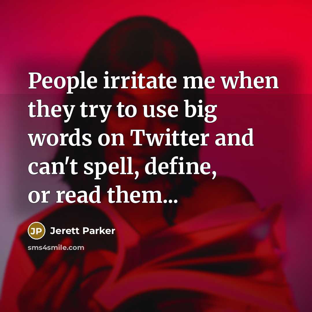 “People irritate me when they try to use big words…” quote by Jerett Parker
