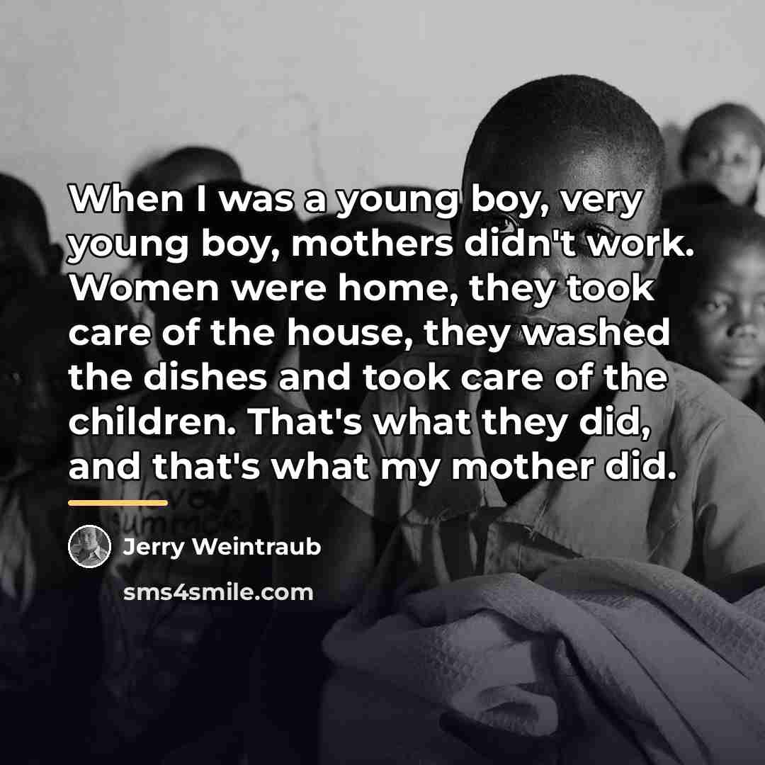 “When I was a young boy, very young boy, mothers…” quote by Jerry Weintraub