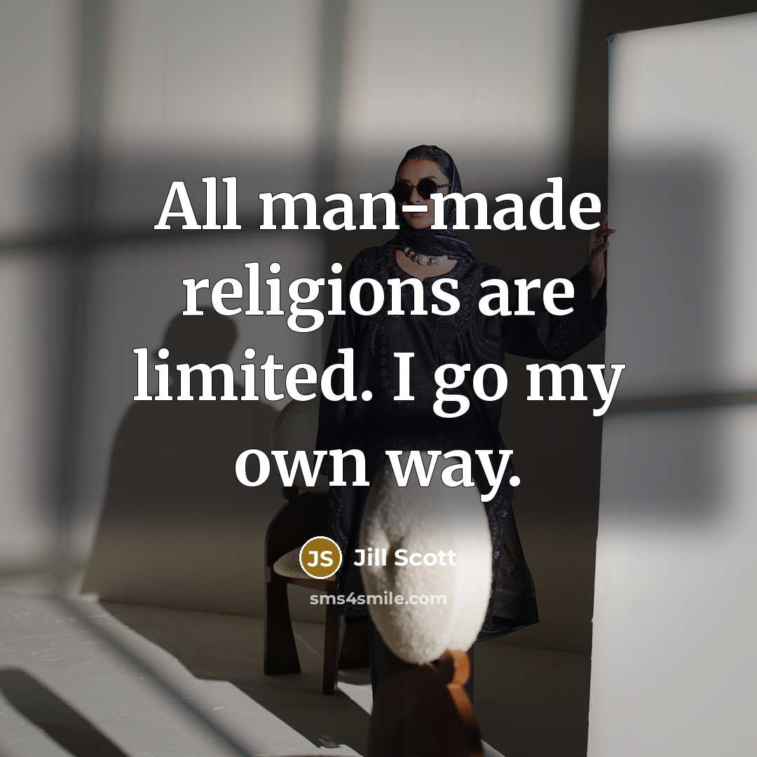 “All man-made religions are limited. I go my own way.” quote by Jill Scott