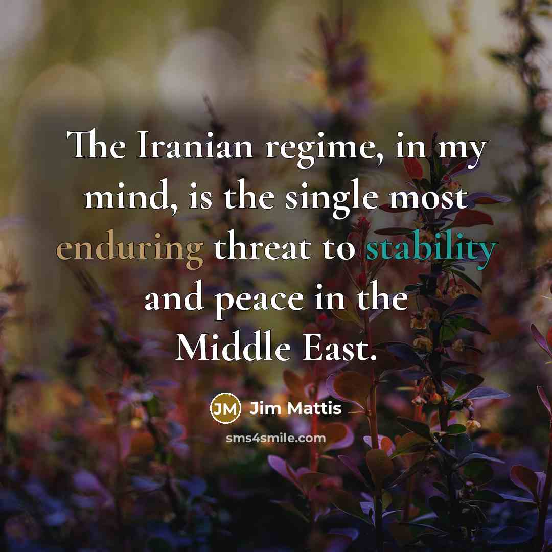 “The Iranian regime, in my mind, is the single most…” quote by Jim Mattis