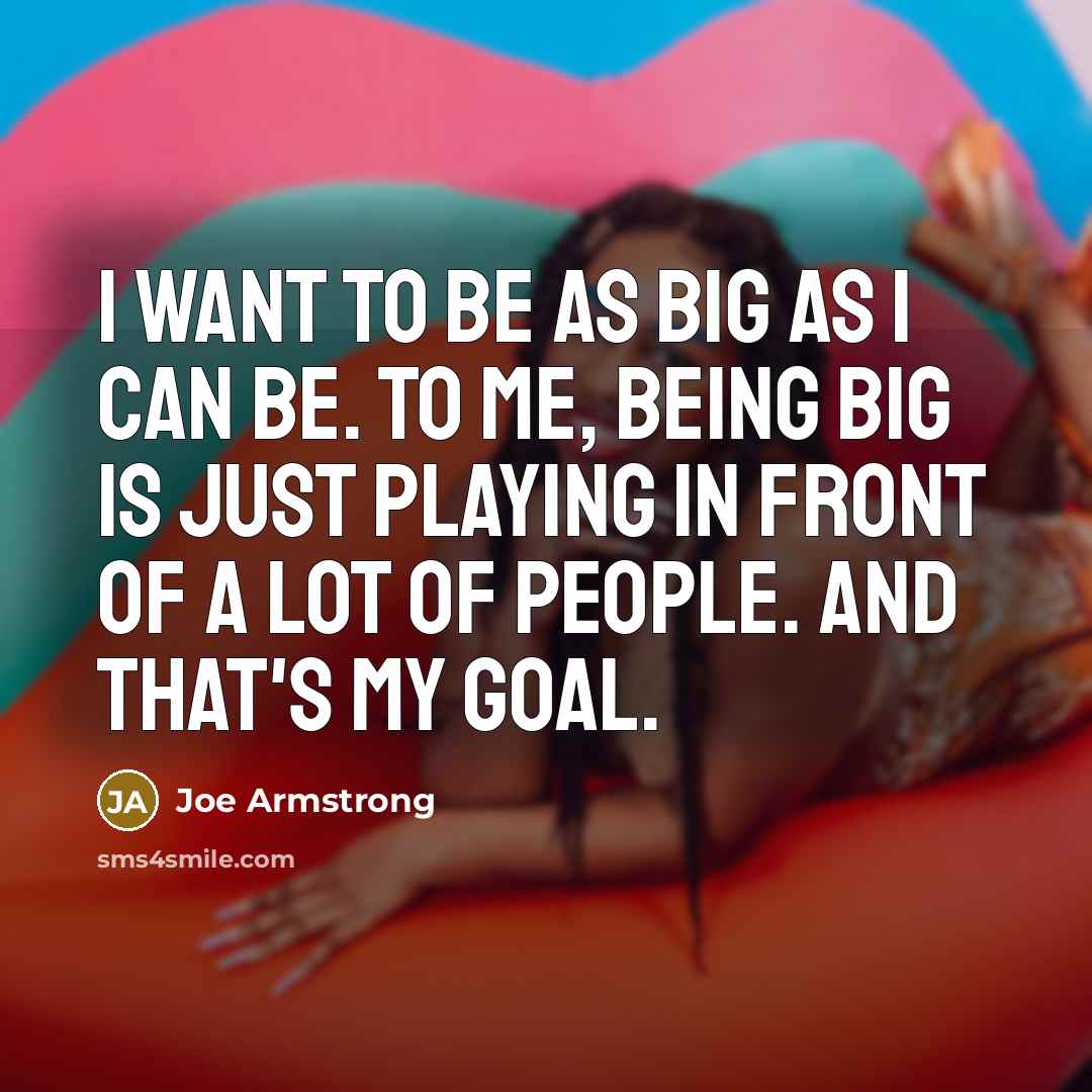 “I want to be as big as I can be.…” quote by Joe Armstrong
