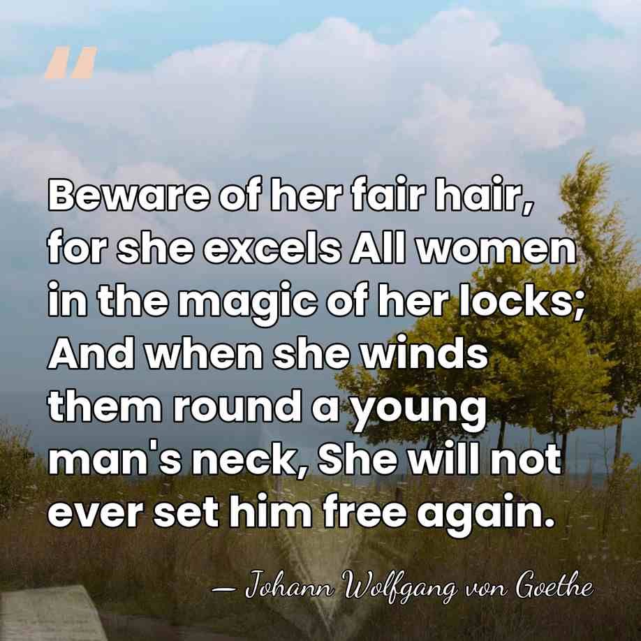 Beware of her fair hair, for she excels All women in the&hellip; - Johann Wolfgang von Goethe