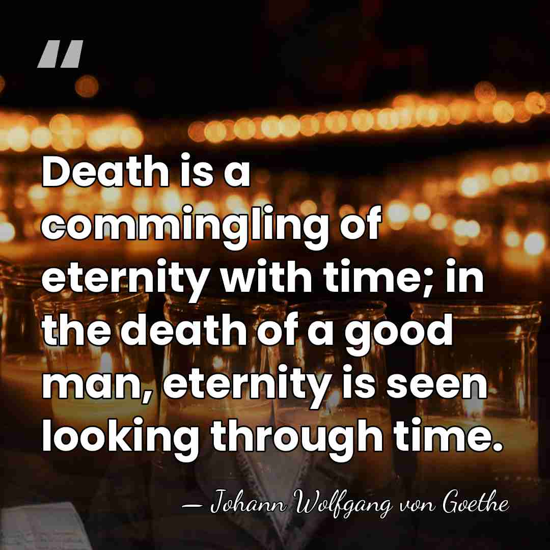 Death is a commingling of eternity with time; in the death of&hellip; - Johann Wolfgang von Goethe