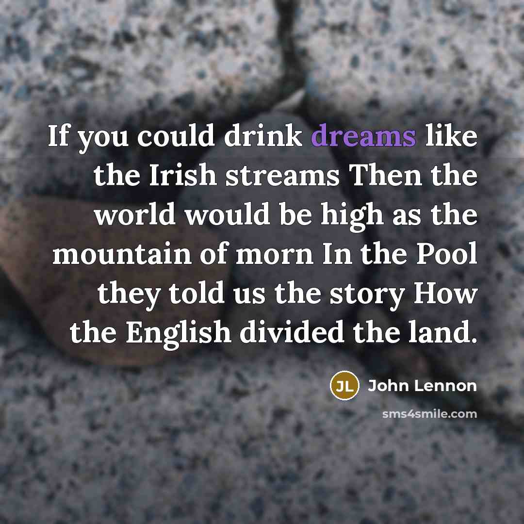 “If you could drink dreams like the Irish streams Then…” quote by John Lennon