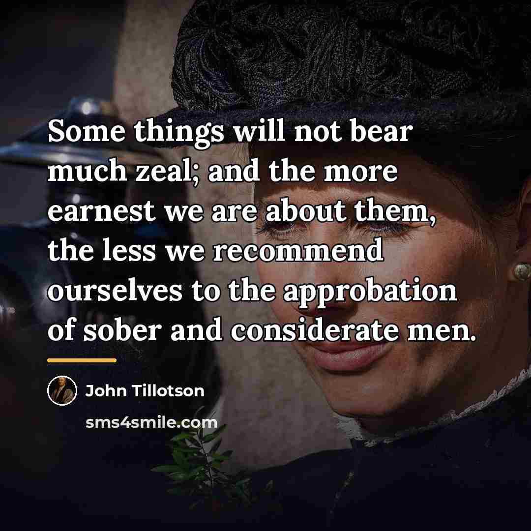 “Some things will not bear much zeal; and the more…” quote by John Tillotson