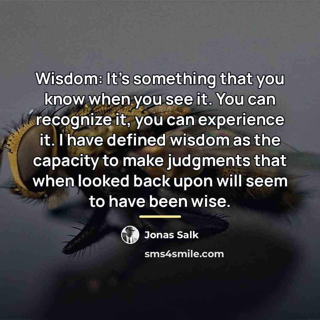 “Wisdom: It's something that you know when you see it.…” quote by Jonas Salk
