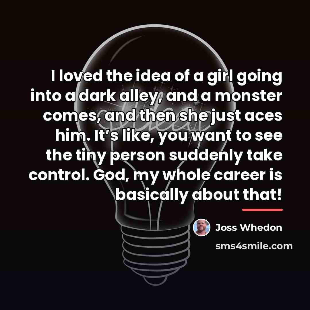 “I loved the idea of a girl going into a…” quote by Joss Whedon