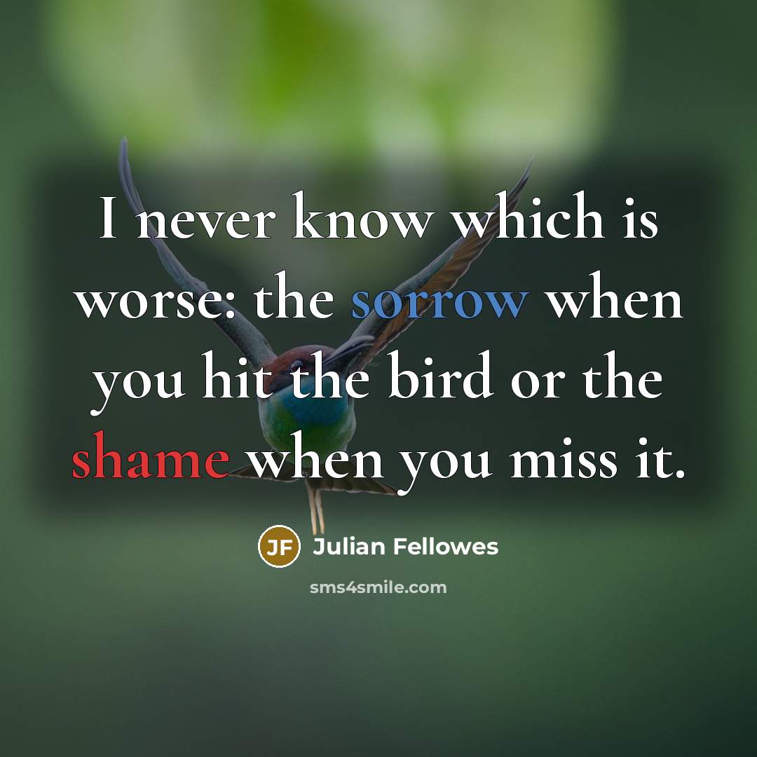“I never know which is worse: the sorrow when you…” quote by Julian Fellowes