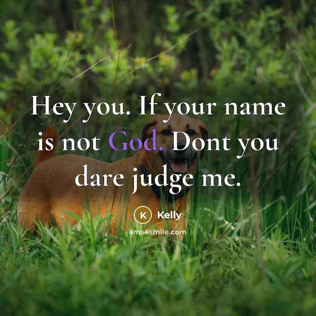 “Hey you. If your name is not God. Dont you…” quote by Kelly