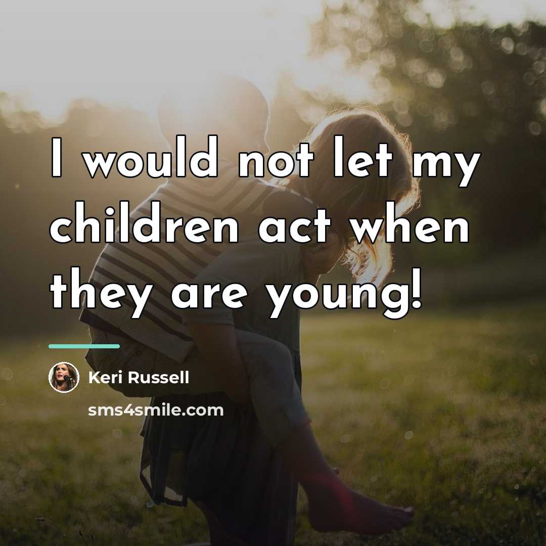 “I would not let my children act when they are…” quote by Keri Russell
