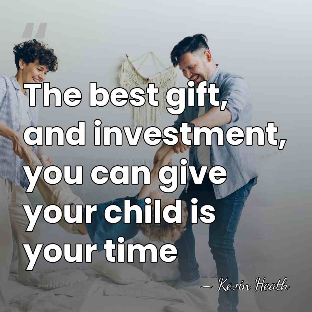 The best gift, and investment, you can give your child is your&hellip; - Kevin Heath